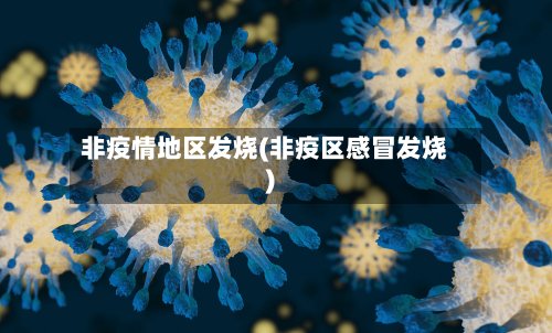 非疫情地区发烧(非疫区感冒发烧)-第3张图片