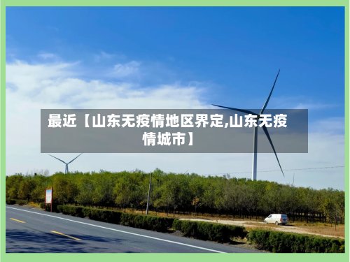 最近【山东无疫情地区界定,山东无疫情城市】-第3张图片