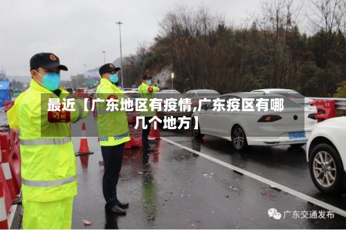 最近【广东地区有疫情,广东疫区有哪几个地方】
