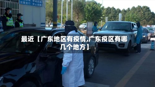 最近【广东地区有疫情,广东疫区有哪几个地方】-第2张图片