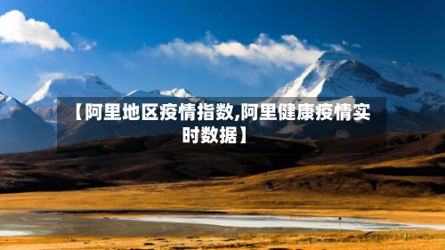 【阿里地区疫情指数,阿里健康疫情实时数据】-第3张图片