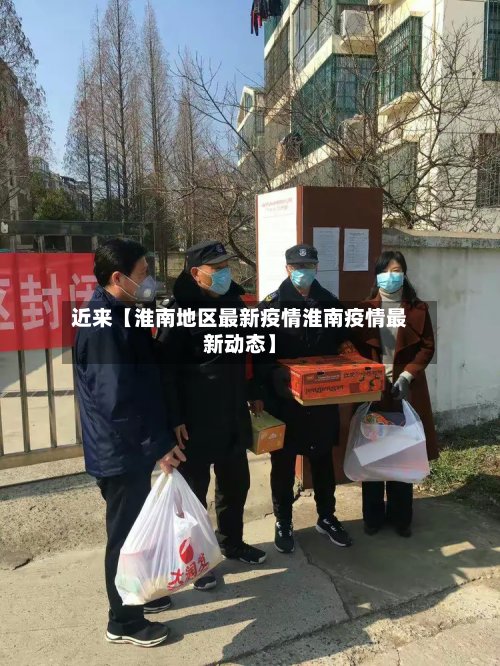 近来【淮南地区最新疫情淮南疫情最新动态】