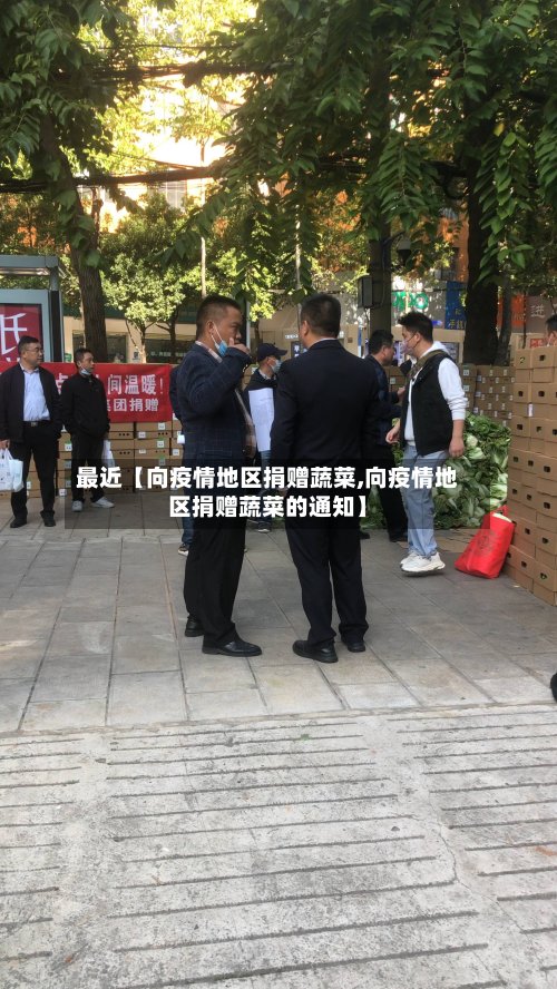 最近【向疫情地区捐赠蔬菜,向疫情地区捐赠蔬菜的通知】