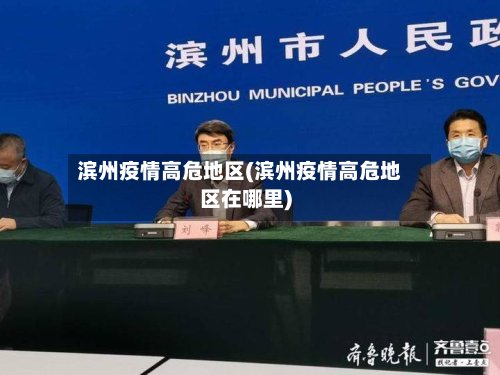 滨州疫情高危地区(滨州疫情高危地区在哪里)-第2张图片