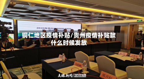 铜仁地区疫情补贴/贵州疫情补贴款什么时候发放-第2张图片