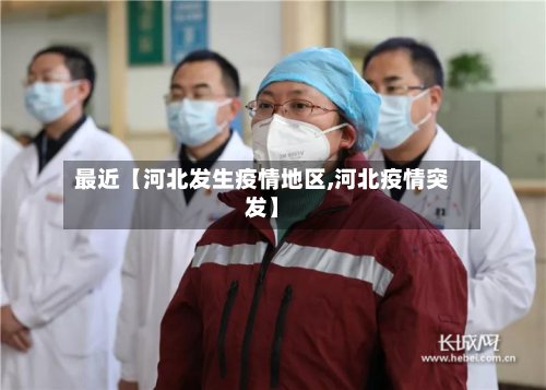 最近【河北发生疫情地区,河北疫情突发】-第2张图片
