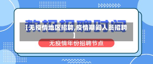 【无疫情地区招聘,疫情期间人员招聘】