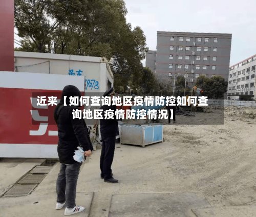 近来【如何查询地区疫情防控如何查询地区疫情防控情况】
