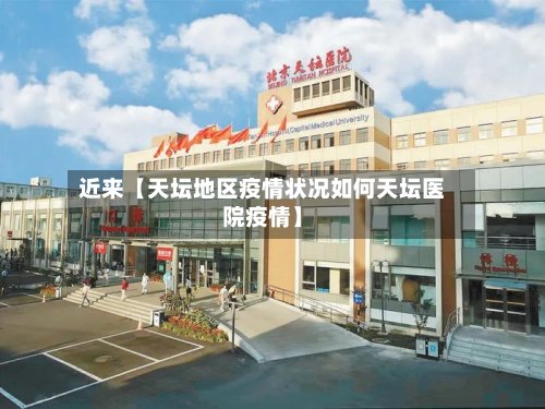 近来【天坛地区疫情状况如何天坛医院疫情】