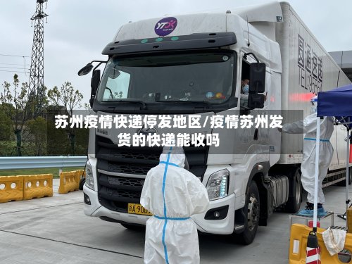苏州疫情快递停发地区/疫情苏州发货的快递能收吗-第2张图片