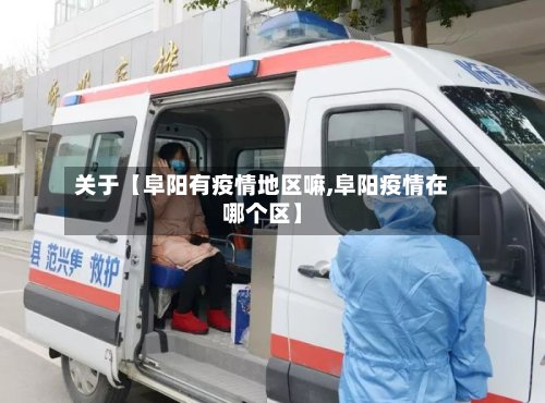 关于【阜阳有疫情地区嘛,阜阳疫情在哪个区】