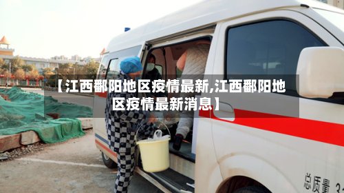 【江西鄱阳地区疫情最新,江西鄱阳地区疫情最新消息】-第3张图片