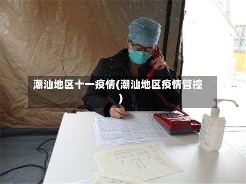 潮汕地区十一疫情(潮汕地区疫情管控)