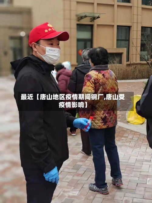 最近【唐山地区疫情期间钢厂,唐山受疫情影响】-第3张图片