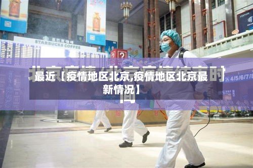 最近【疫情地区北京,疫情地区北京最新情况】
