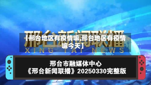 【邢台地区有疫情嘛,邢台地区有疫情嘛今天】