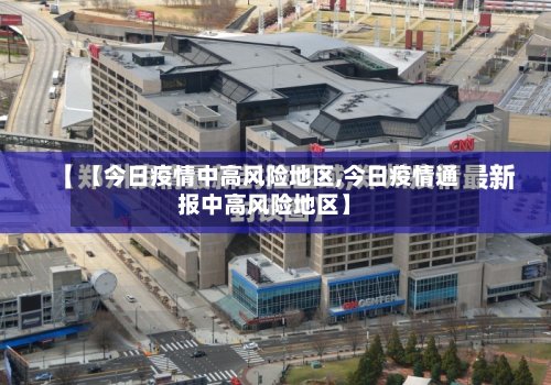 【今日疫情中高风险地区,今日疫情通报中高风险地区】