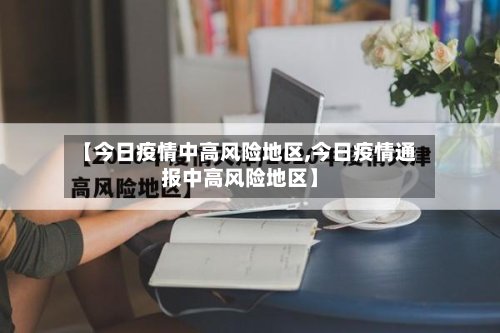 【今日疫情中高风险地区,今日疫情通报中高风险地区】-第2张图片