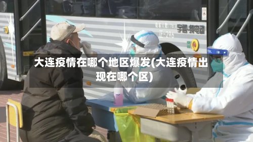 大连疫情在哪个地区爆发(大连疫情出现在哪个区)