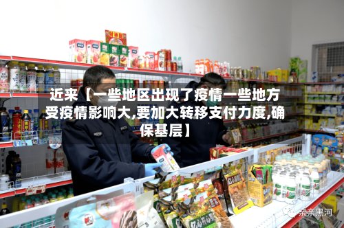近来【一些地区出现了疫情一些地方受疫情影响大,要加大转移支付力度,确保基层】