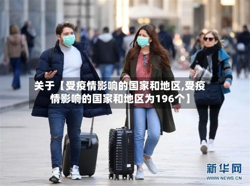 关于【受疫情影响的国家和地区,受疫情影响的国家和地区为196个】-第2张图片