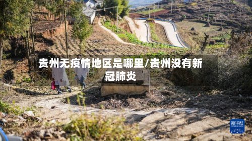 贵州无疫情地区是哪里/贵州没有新冠肺炎