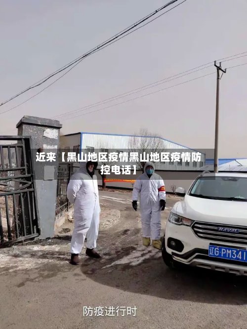 近来【黑山地区疫情黑山地区疫情防控电话】