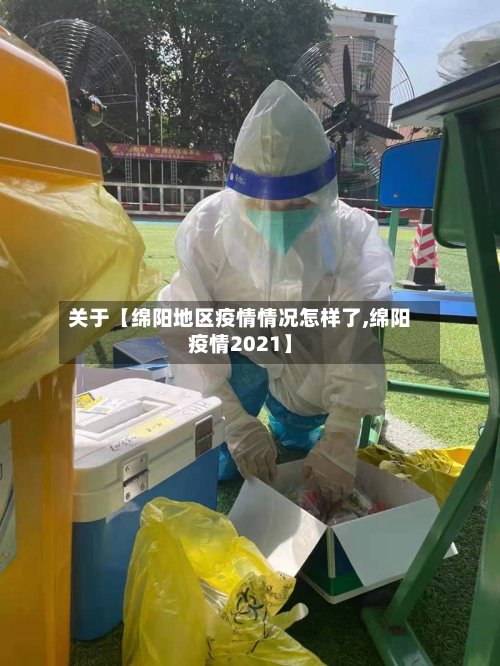 关于【绵阳地区疫情情况怎样了,绵阳疫情2021】-第3张图片