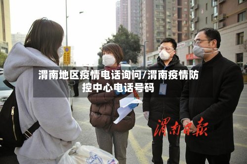 渭南地区疫情电话询问/渭南疫情防控中心电话号码-第2张图片