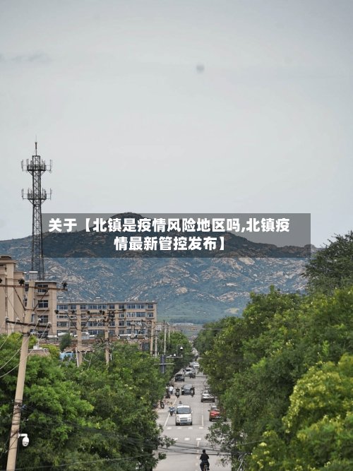 关于【北镇是疫情风险地区吗,北镇疫情最新管控发布】