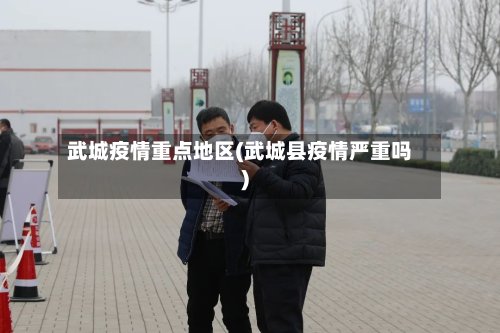 武城疫情重点地区(武城县疫情严重吗)-第2张图片