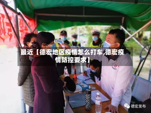 最近【德宏地区疫情怎么打车,德宏疫情防控要求】