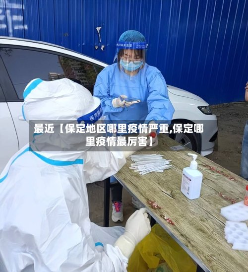 最近【保定地区哪里疫情严重,保定哪里疫情最厉害】