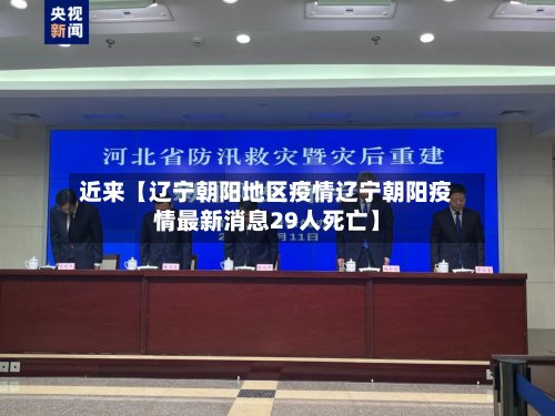 近来【辽宁朝阳地区疫情辽宁朝阳疫情最新消息29人死亡】