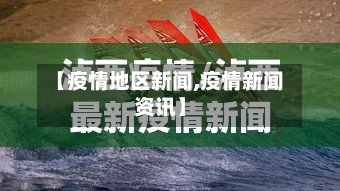 【疫情地区新闻,疫情新闻资讯】
