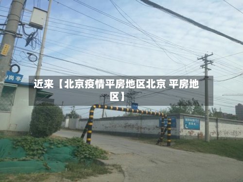 近来【北京疫情平房地区北京 平房地区】