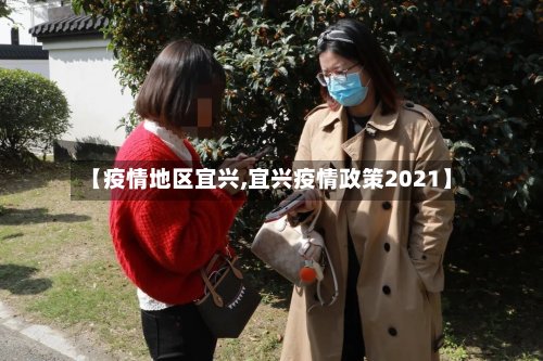 【疫情地区宜兴,宜兴疫情政策2021】