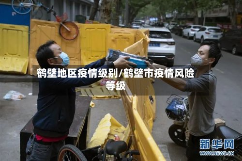 鹤壁地区疫情级别/鹤壁市疫情风险等级