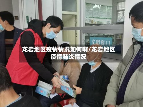 龙岩地区疫情情况如何啊/龙岩地区疫情肺炎情况-第3张图片