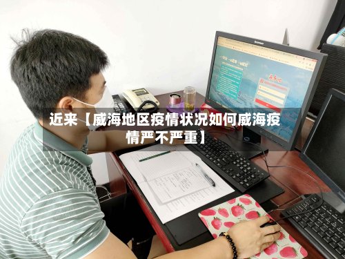 近来【威海地区疫情状况如何威海疫情严不严重】