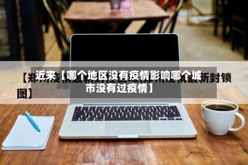近来【哪个地区没有疫情影响哪个城市没有过疫情】-第3张图片