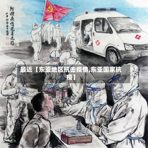 最近【东亚地区抗击疫情,东亚国家抗疫】-第3张图片