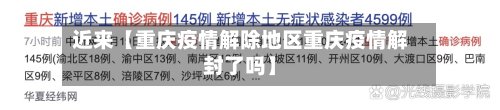 近来【重庆疫情解除地区重庆疫情解封了吗】