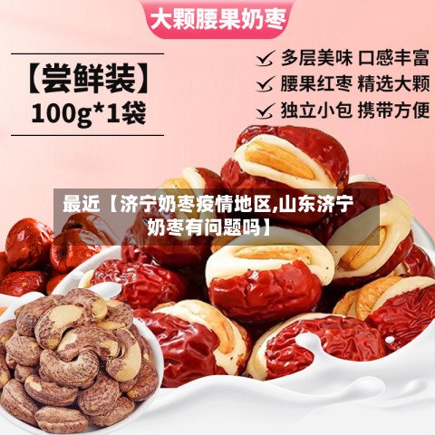 最近【济宁奶枣疫情地区,山东济宁奶枣有问题吗】