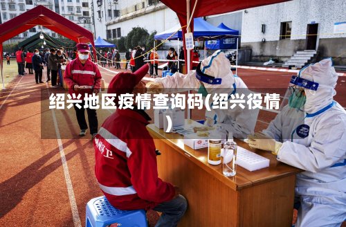 绍兴地区疫情查询码(绍兴役情)-第2张图片
