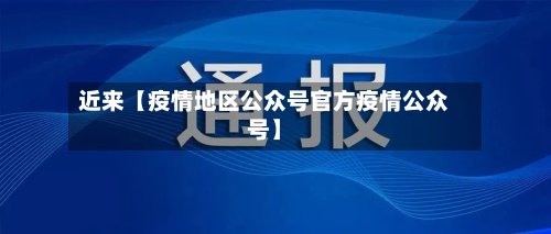 近来【疫情地区公众号官方疫情公众号】