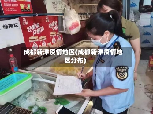 成都新津疫情地区(成都新津疫情地区分布)