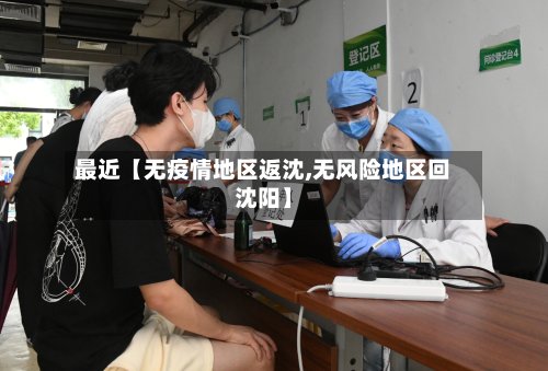 最近【无疫情地区返沈,无风险地区回沈阳】