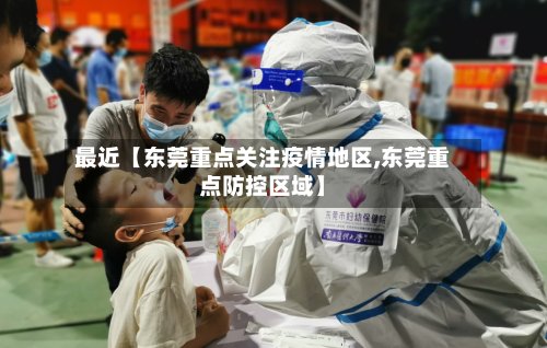 最近【东莞重点关注疫情地区,东莞重点防控区域】-第2张图片