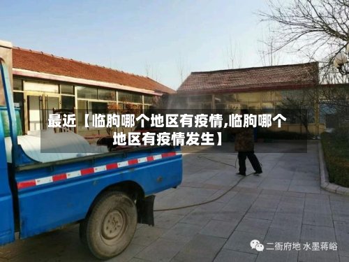 最近【临朐哪个地区有疫情,临朐哪个地区有疫情发生】-第3张图片